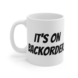 "It's on Backorder" Mug 11oz